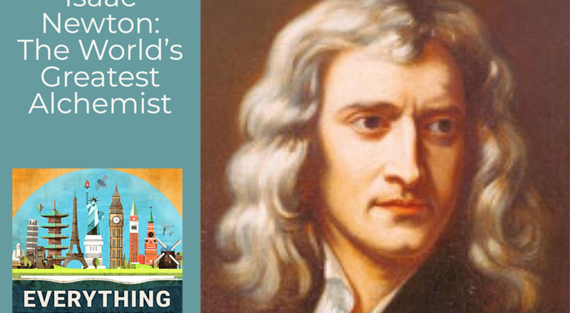 Isaac Newton and His Fascination with Alchemy: The Mysteries of His Hidden Pursuit